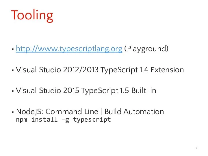 Tooling http://www.typescriptlang.org (Playground) Visual Studio 2012/2013 TypeScript 1.4 Extension Visual Studio