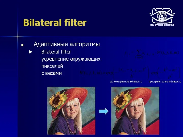 Bilateral filter Адаптивные алгоритмы Bilateral filter усреднение окружающих пикселей с весами фотометрическая близость пространственная близость