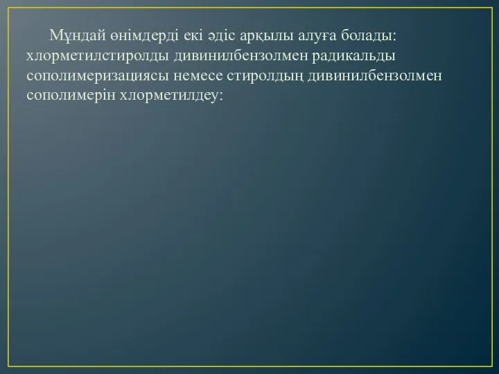 Мұндай өнімдерді екі әдіс арқылы алуға болады: хлорметилстиролды дивинилбензолмен радикальды сополимеризациясы немесе стиролдың дивинилбензолмен сополимерін хлорметилдеу: