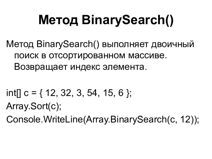 Метод BinarySearch() Метод BinarySearch() выполняет двоичный поиск в отсортированном массиве. Возвращает