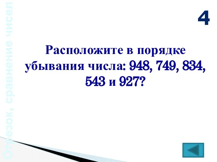 Отрезок, сравнение чисел Расположите в порядке убывания числа: 948, 749, 834, 543 и 927? 4