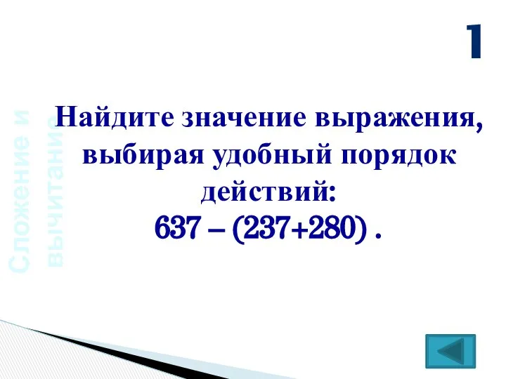 Сложение и вычитание Найдите значение выражения, выбирая удобный порядок действий: 637 – (237+280) . 1