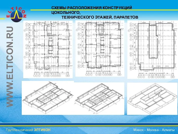 СХЕМЫ РАСПОЛОЖЕНИЯ КОНСТРУКЦИЙ ЦОКОЛЬНОГО, ТЕХНИЧЕСКОГО ЭТАЖЕЙ, ПАРАПЕТОВ Группа компаний ЭЛТИКОН Минск – Москва – Алматы