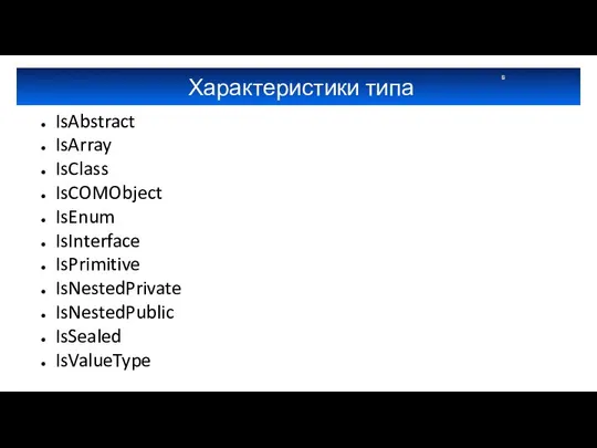 Характеристики типа IsAbstract IsArray IsClass IsCOMObject IsEnum IsInterface IsPrimitive IsNestedPrivate IsNestedPublic IsSealed IsValueType