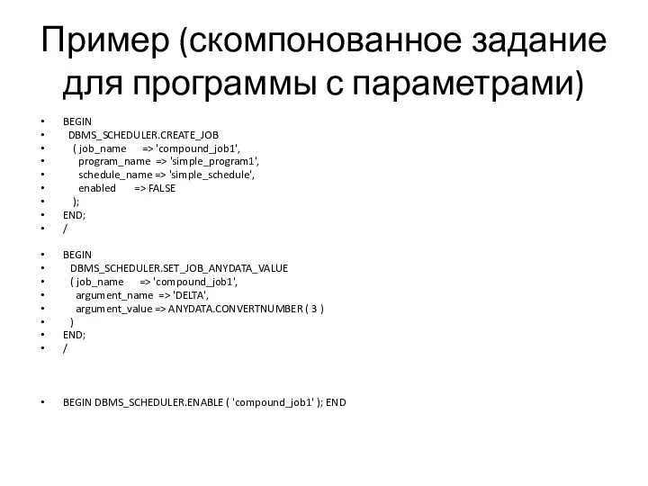 Пример (скомпонованное задание для программы с параметрами) BEGIN DBMS_SCHEDULER.CREATE_JOB ( job_name