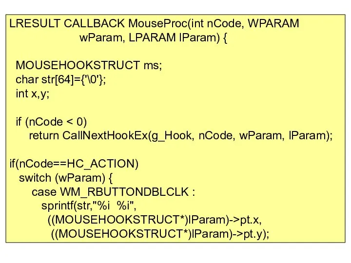LRESULT CALLBACK MouseProc(int nCode, WPARAM wParam, LPARAM lParam) { MOUSEHOOKSTRUCT ms;
