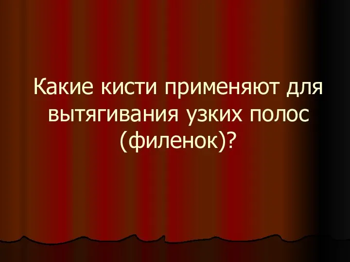 Какие кисти применяют для вытягивания узких полос (филенок)?