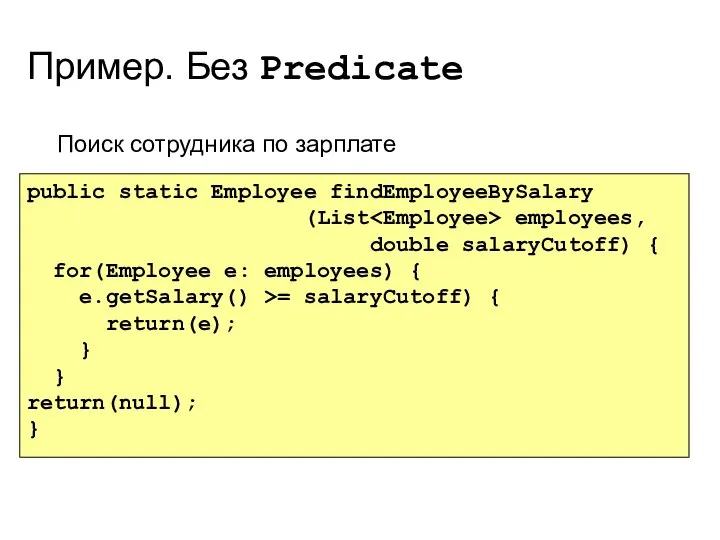 Пример. Без Predicate Поиск сотрудника по зарплате public static Employee findEmployeeBySalary
