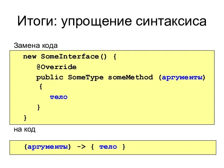 Итоги: упрощение синтаксиса Замена кода на код new SomeInterface() { @Override