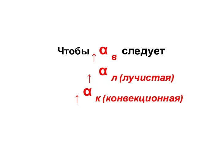 Чтобы ↑ α в следует ↑ α л (лучистая) ↑ α к (конвекционная)