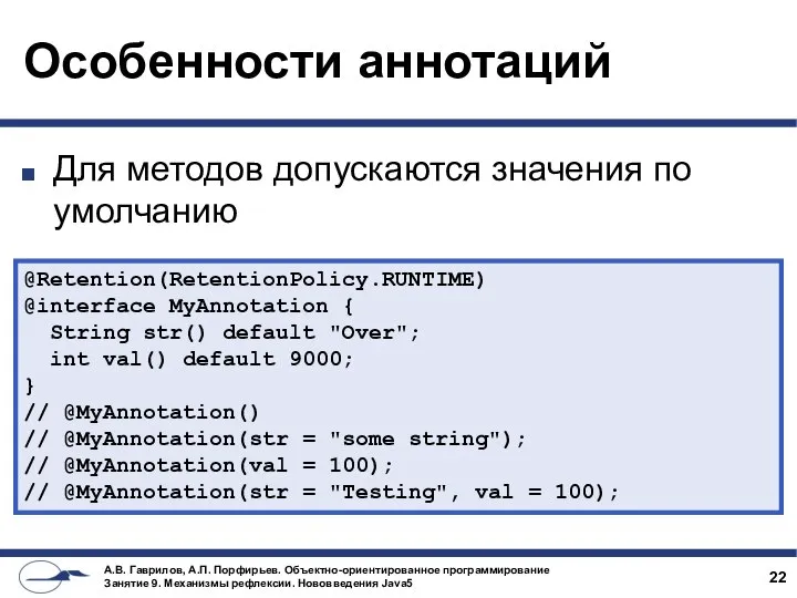 Особенности аннотаций Для методов допускаются значения по умолчанию @Retention(RetentionPolicy.RUNTIME) @interface MyAnnotation