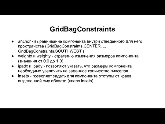 GridBagConstraints anchor - выравнивание компонента внутри отведенного для него пространства (GridBagConstraints.CENTER,