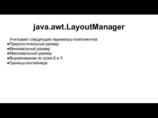 java.awt.LayoutManager Учитывает следующие параметры компонентов Предпочтительный размер Минимальный размер Максимальный размер