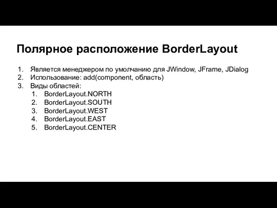 Полярное расположение BorderLayout Является менеджером по умолчанию для JWindow, JFrame, JDialog