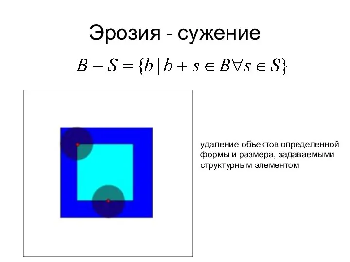 Эрозия - сужение удаление объектов определенной формы и размера, задаваемыми структурным элементом