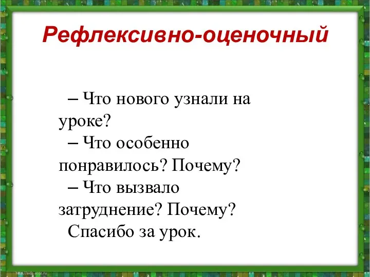 Рефлексивно-оценочный – Что нового узнали на уроке? – Что особенно понравилось?