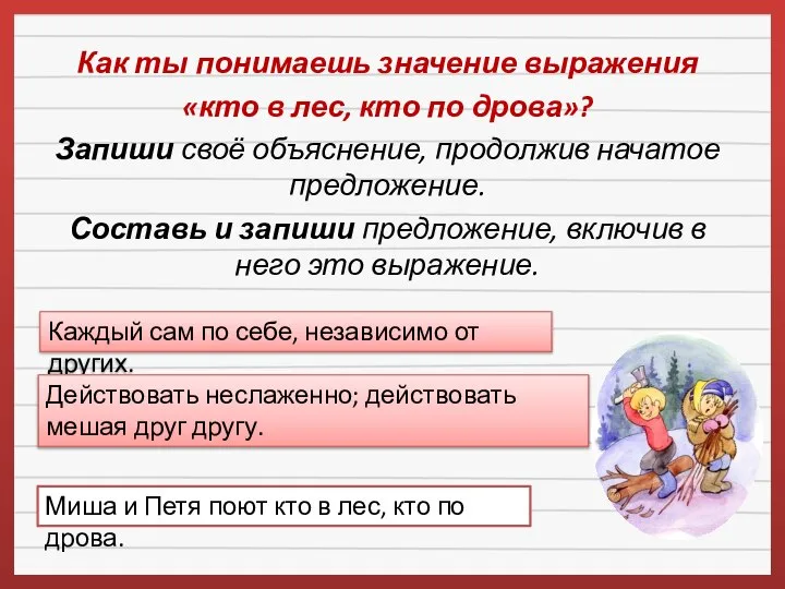 Как ты понимаешь значение выражения «кто в лес, кто по дрова»?