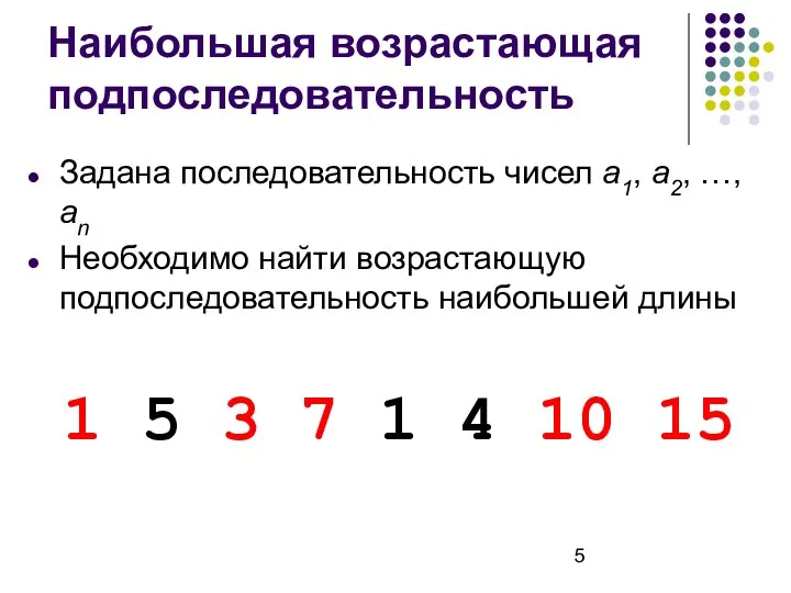 Наибольшая возрастающая подпоследовательность Задана последовательность чисел a1, a2, …, an Необходимо