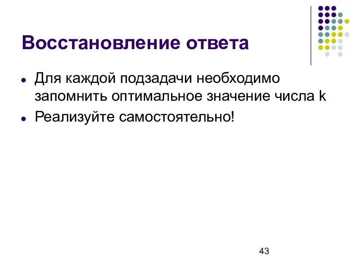 Восстановление ответа Для каждой подзадачи необходимо запомнить оптимальное значение числа k Реализуйте самостоятельно!