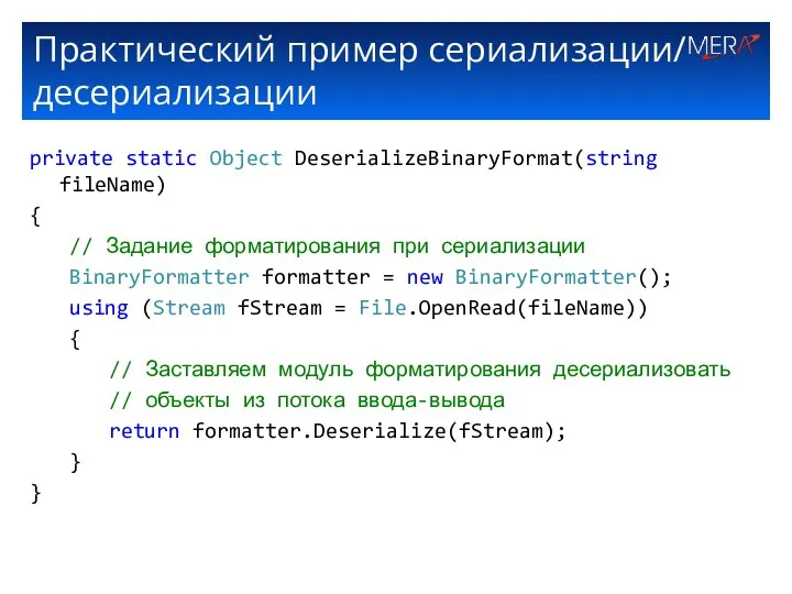 Практический пример сериализации/ десериализации private static Object DeserializeBinaryFormat(string fileName) { //
