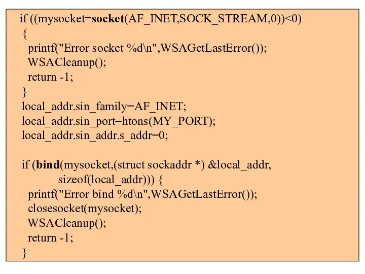 if ((mysocket=socket(AF_INET,SOCK_STREAM,0)) { printf("Error socket %d\n",WSAGetLastError()); WSACleanup(); return -1; } local_addr.sin_family=AF_INET;
