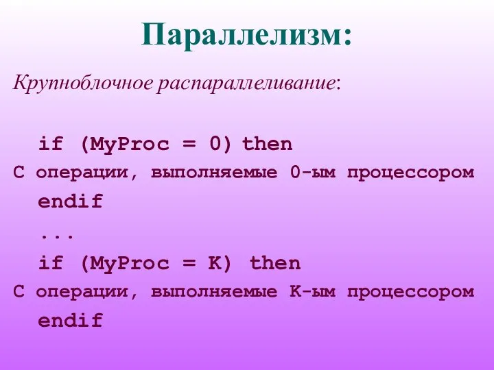 Параллелизм: Крупноблочное распараллеливание: if (MyProc = 0) then C операции, выполняемые