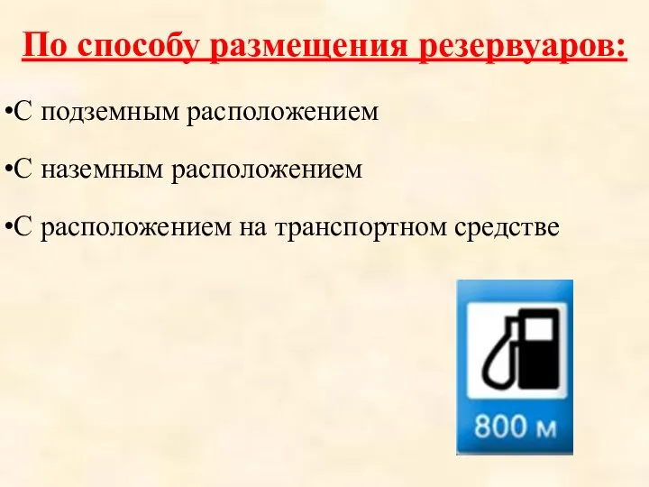 По способу размещения резервуаров: С подземным расположением С наземным расположением С расположением на транспортном средстве