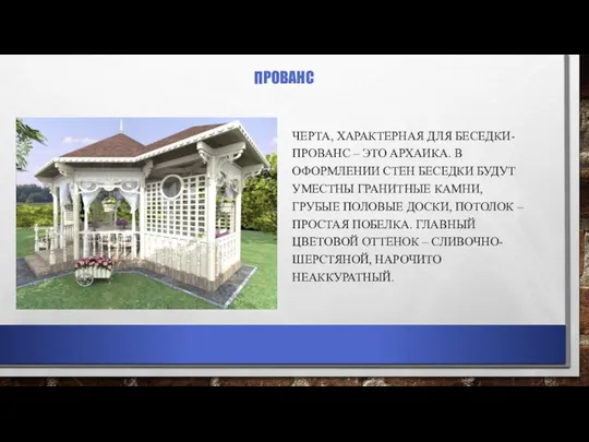 ПРОВАНС ЧЕРТА, ХАРАКТЕРНАЯ ДЛЯ БЕСЕДКИ-ПРОВАНС – ЭТО АРХАИКА. В ОФОРМЛЕНИИ СТЕН