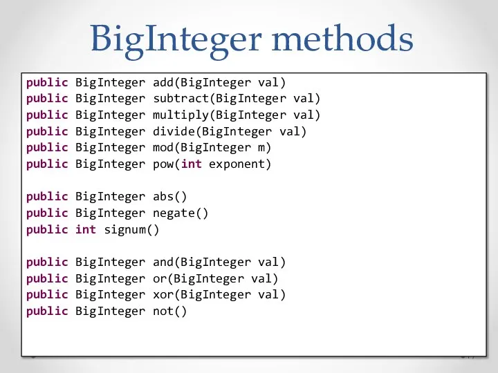 BigInteger methods public BigInteger add(BigInteger val) public BigInteger subtract(BigInteger val) public