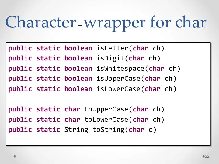 Character – wrapper for char public static boolean isLetter(char ch) public