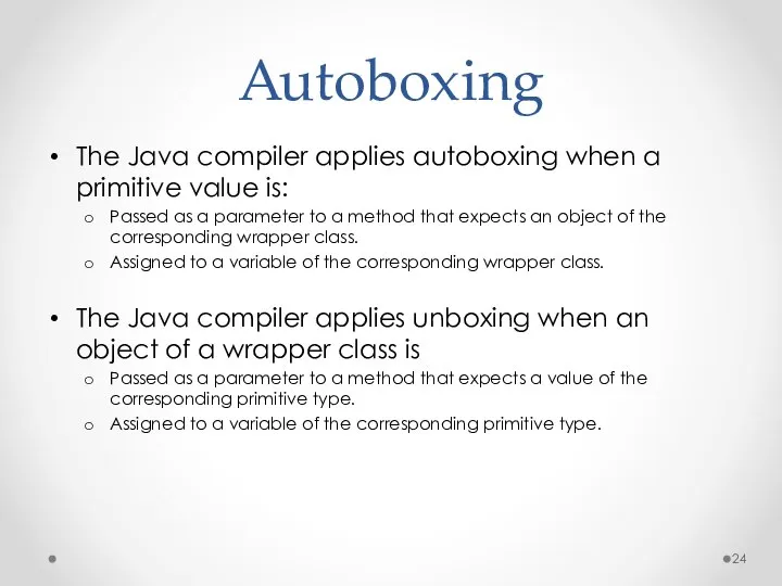 Autoboxing The Java compiler applies autoboxing when a primitive value is: