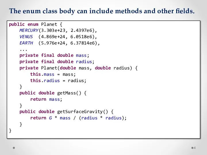 The enum class body can include methods and other fields. public