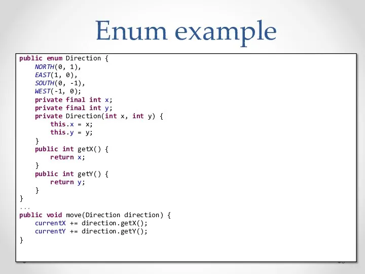 Enum example public enum Direction { NORTH(0, 1), EAST(1, 0), SOUTH(0,