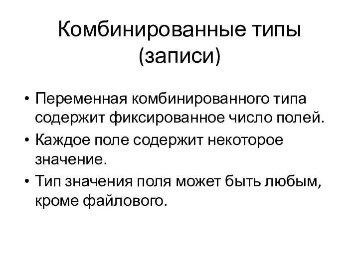 Комбинированные типы (записи) Переменная комбинированного типа содержит фиксированное число полей. Каждое