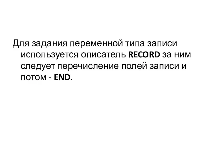 Для задания переменной типа записи используется описатель RECORD за ним следует