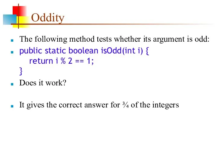 Oddity The following method tests whether its argument is odd: public