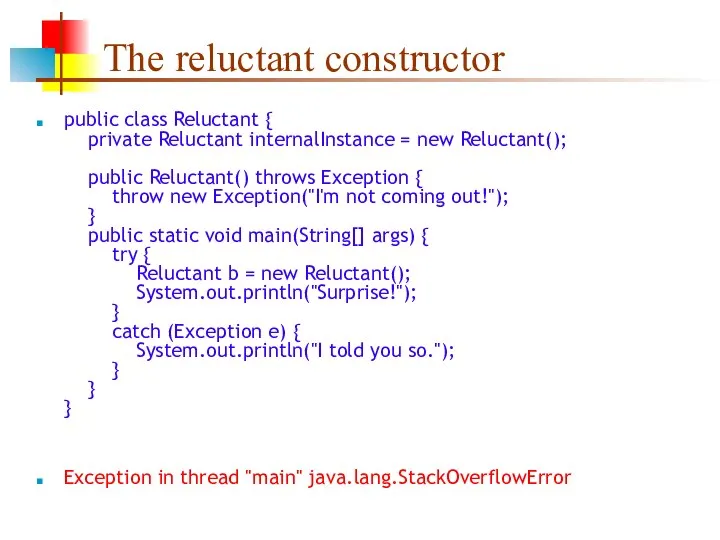 The reluctant constructor public class Reluctant { private Reluctant internalInstance =