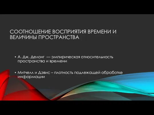 СООТНОШЕНИЕ ВОСПРИЯТИЯ ВРЕМЕНИ И ВЕЛИЧИНЫ ПРОСТРАНСТВА А. Дж. Делонг — эмпирическая