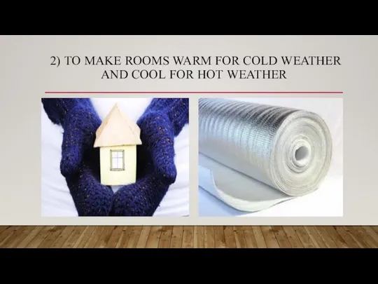 2) TO MAKE ROOMS WARM FOR COLD WEATHER AND COOL FOR HOT WEATHER