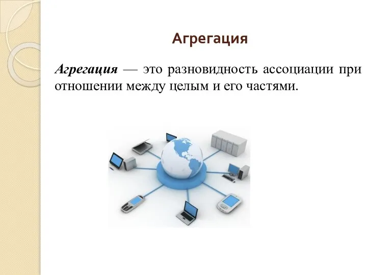 Агрегация Агрегация — это разновидность ассоциации при отношении между целым и его частями.