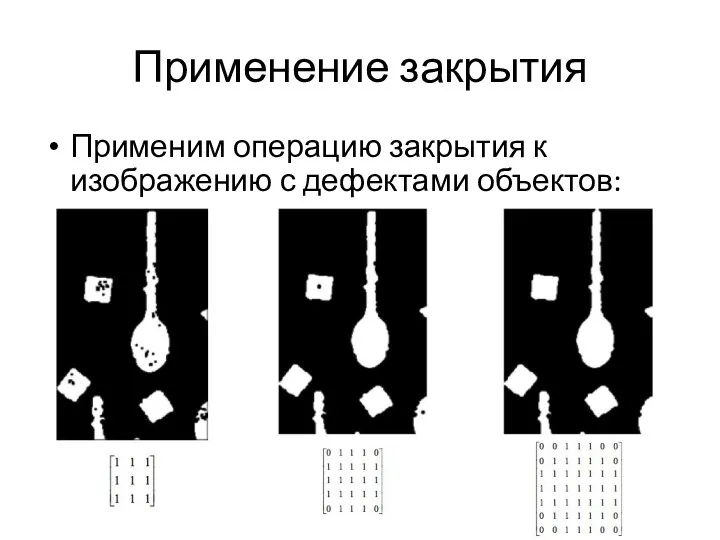 Применение закрытия Применим операцию закрытия к изображению с дефектами объектов: