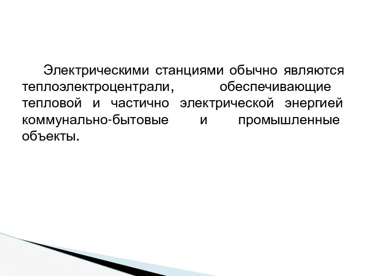 Электрическими станциями обычно являются теплоэлектроцентрали, обеспечивающие тепловой и частично электрической энергией коммунально-бытовые и промышленные объекты.