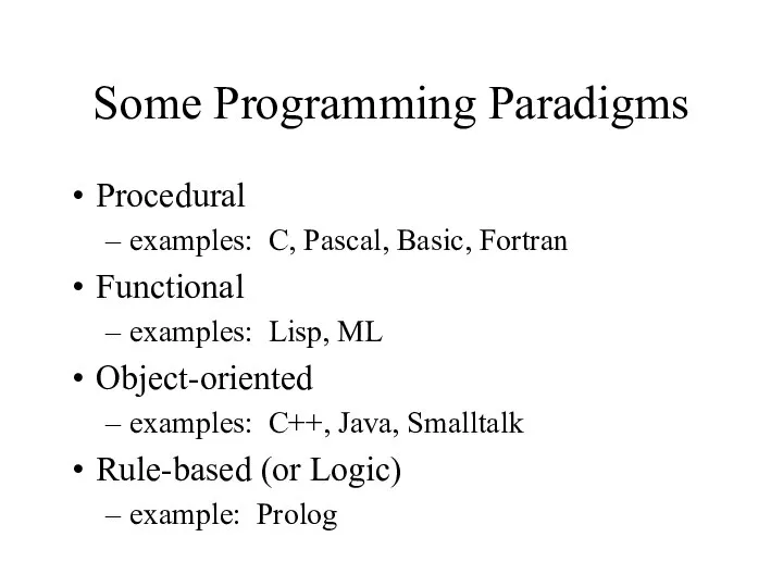 Some Programming Paradigms Procedural examples: C, Pascal, Basic, Fortran Functional examples: