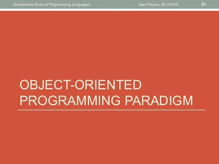 OBJECT-ORIENTED PROGRAMMING PARADIGM Joey Paquet, 2010-2014 Comparative Study of Programming Languages