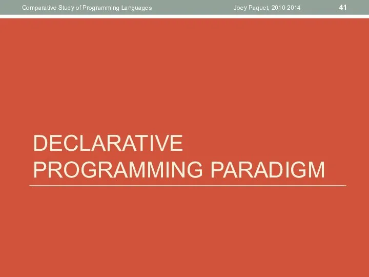 DECLARATIVE PROGRAMMING PARADIGM Joey Paquet, 2010-2014 Comparative Study of Programming Languages