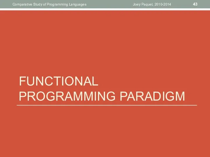 FUNCTIONAL PROGRAMMING PARADIGM Joey Paquet, 2010-2014 Comparative Study of Programming Languages
