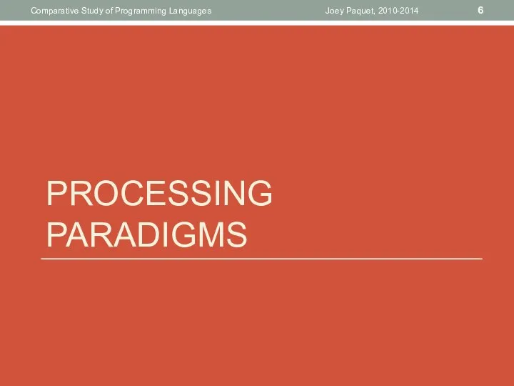 PROCESSING PARADIGMS Joey Paquet, 2010-2014 Comparative Study of Programming Languages