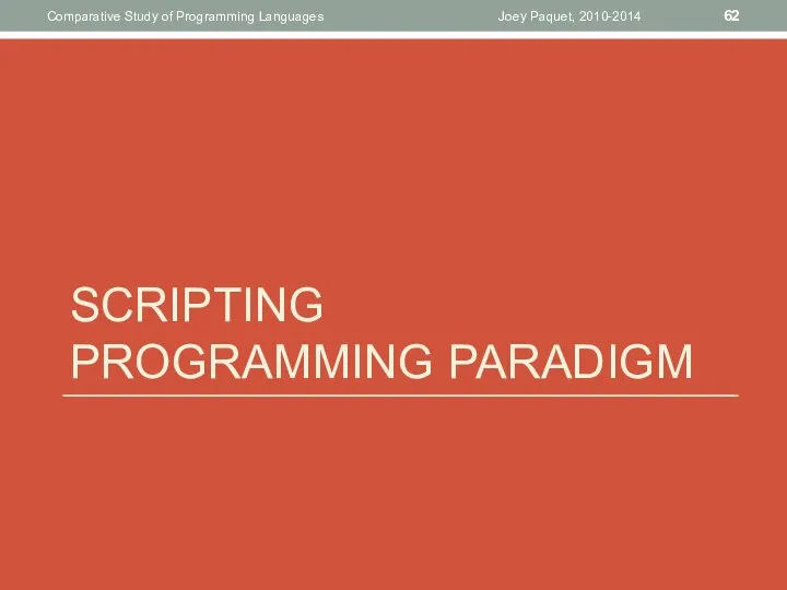 SCRIPTING PROGRAMMING PARADIGM Joey Paquet, 2010-2014 Comparative Study of Programming Languages
