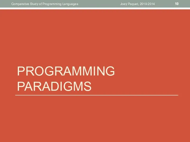PROGRAMMING PARADIGMS Joey Paquet, 2010-2014 Comparative Study of Programming Languages