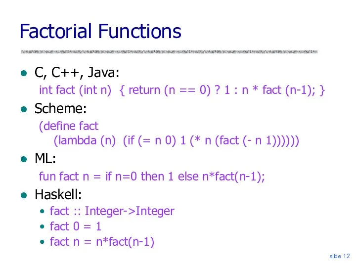 slide Factorial Functions C, C++, Java: int fact (int n) {